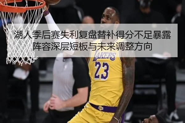 湖人季后赛失利复盘替补得分不足暴露阵容深层短板与未来调整方向